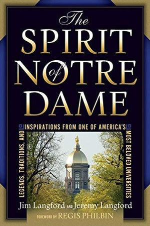 The Spirit Of Notre Dame: Legends, Traditions, And Inspirations From One Of America'S Most Beloved Universities,Used