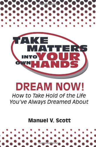 Take Matters Into Your Own Hands: Dream Now!: How To Take Hold Of The Life You'Ve Always Dreamed About,Used