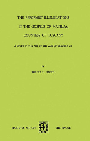 The Reformist of Illuminations in the Gospels of Matilda, Countess of Tuscany: A Study in the Art of the Age of Gregory VII,New