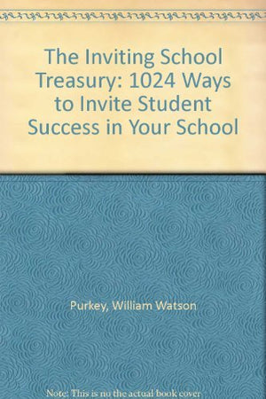 The Inviting School Treasury: 1001 Ways To Invite Student Success,New