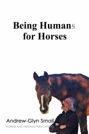 Being Humans for Horses: The Power of Being with Horses,Used