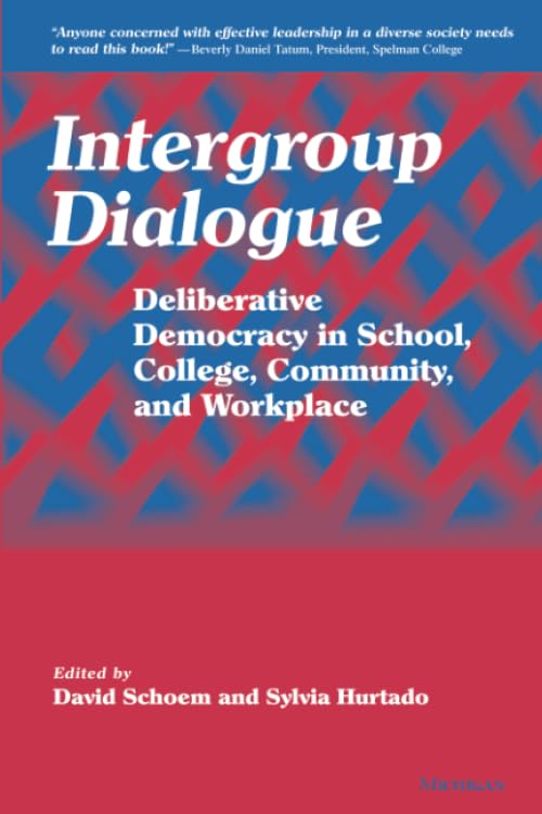 Intergroup Dialogue: Deliberative Democracy In School, College, Community, And Workplace,New