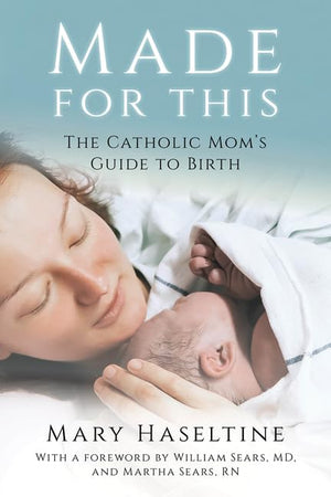 Made for This: The Catholic Moms Guide to Birth