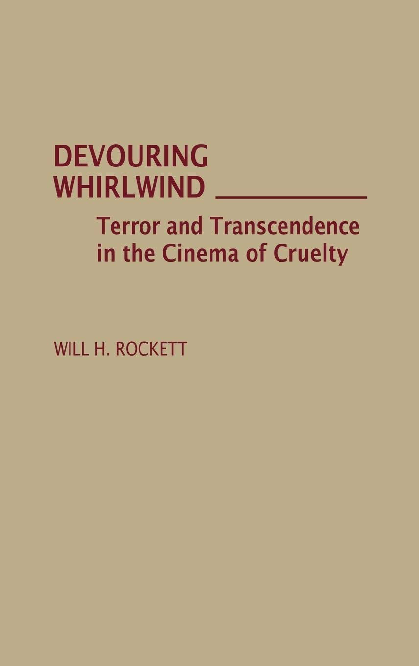 Devouring Whirlwind: Terror And Transcendence In The Cinema Of Cruelty (Contributions To The Study Of Popular Culture)