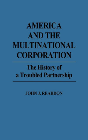 America and the Multinational Corporation: The History of a Troubled Partnership,Used
