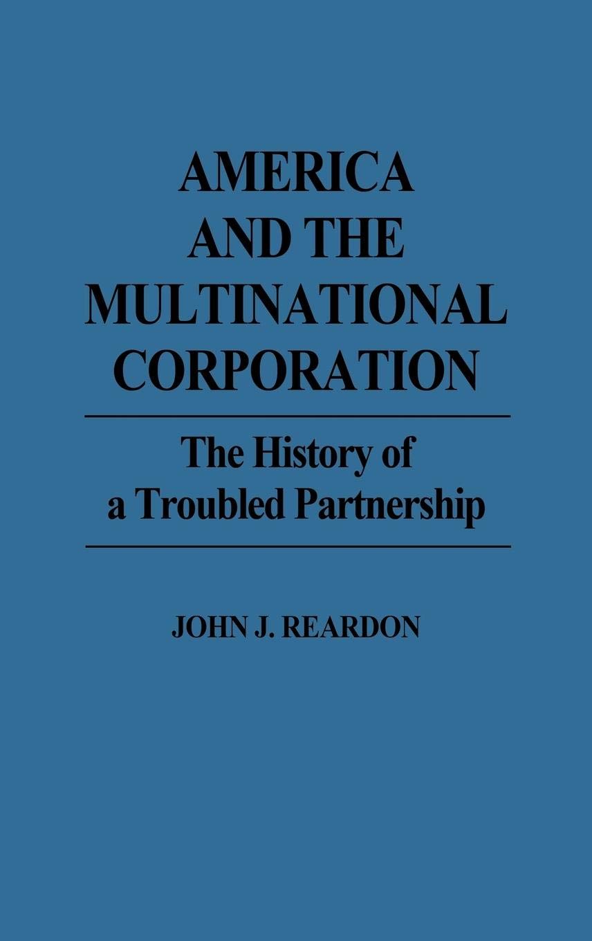 America and the Multinational Corporation: The History of a Troubled Partnership,Used