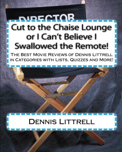 Cut to the Chaise Lounge or I Cant Believe I Swallowed the Remote!: The Best Movie Reviews of Dennis Littrell in Categories with,Used
