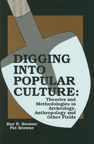 Digging Into Popular Culture: Theories And Methodologies In Archeology, Anthropology And Other Fields,New
