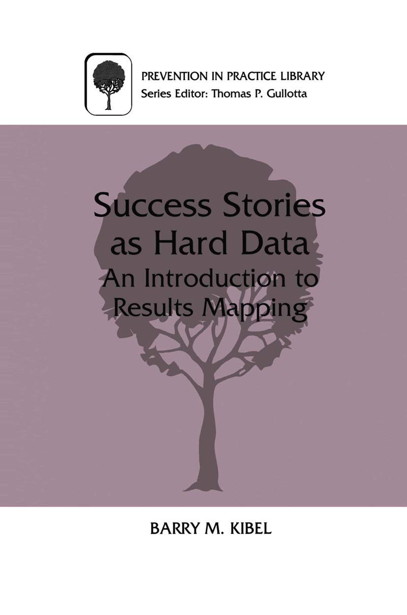 Success Stories As Hard Data: An Introduction To Results Mapping (Prevention In Practice Library)