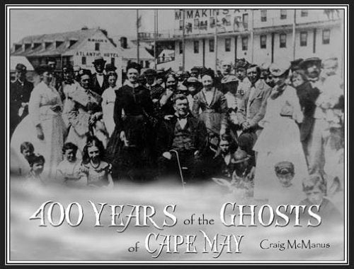 400 Years of the Ghost of Cape May: Chronicling Four Centuries of Hauntings in America's Oldest Seaside Resort,Used
