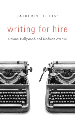 Writing For Hire: Unions, Hollywood, And Madison Avenue,Used
