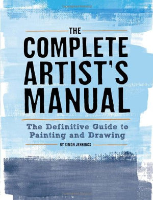The Complete Artist'S Manual: The Definitive Guide To Painting And Drawing