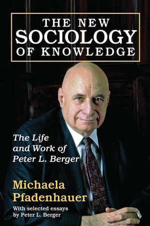 The New Sociology of Knowledge: The Life and Work of Peter L. Berger,Used