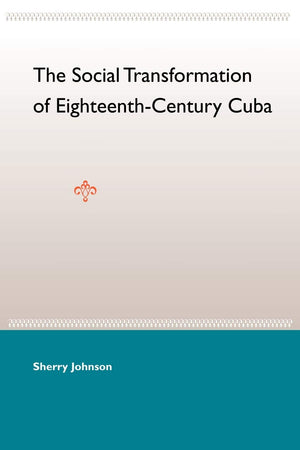 The Social Transformation Of Eighteenthcentury Cuba,Used