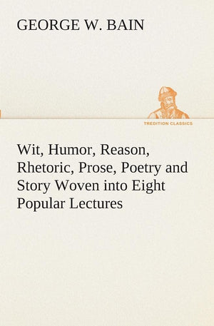 Wit, Humor, Reason, Rhetoric, Prose, Poetry and Story Woven into Eight Popular Lectures,Used