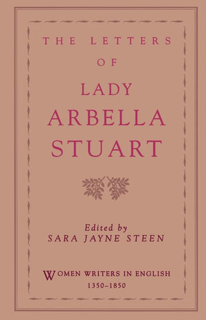 The Letters Of Lady Arbella Stuart (Women Writers In English 13501850),New
