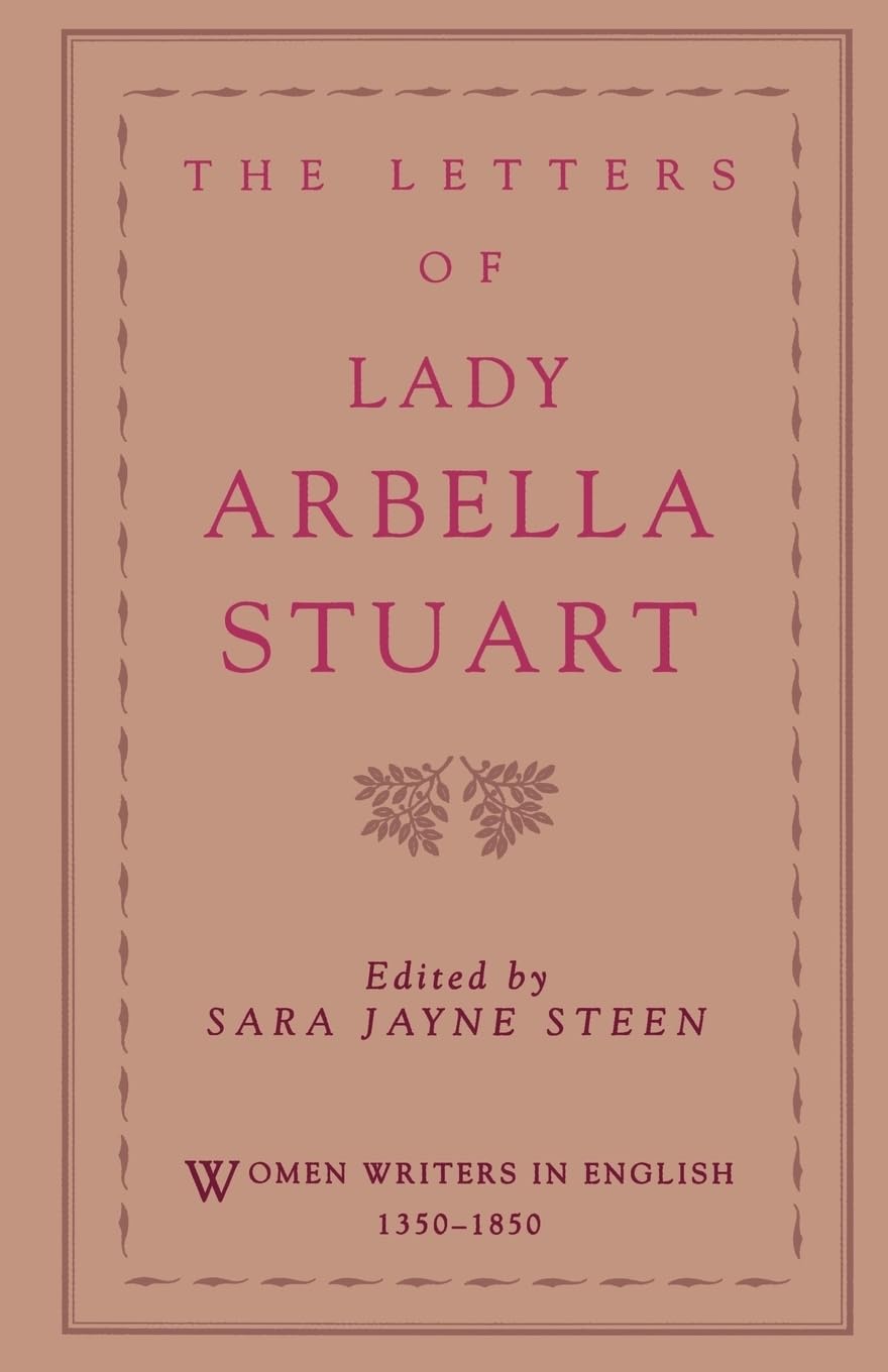 The Letters Of Lady Arbella Stuart (Women Writers In English 13501850),New