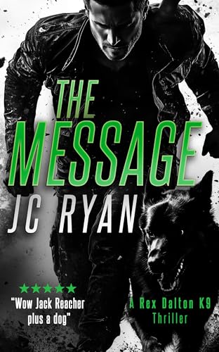 The Message: A K9 Thriller Where One Man And His Dog Must Stop A Global Catastrophe (Rex Dalton K9 Thrillers, 15)
