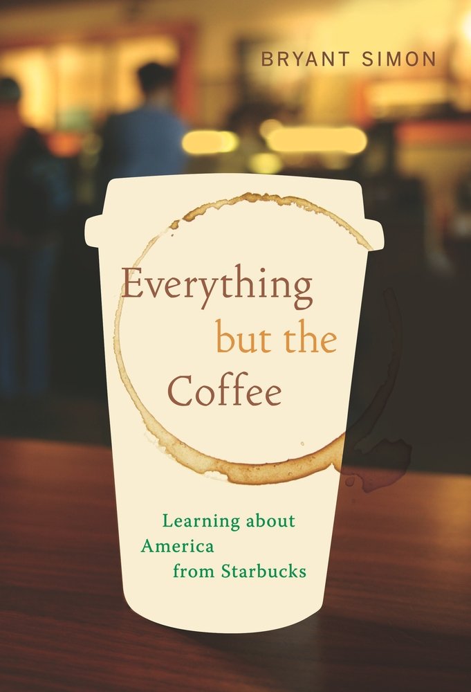 Everything But The Coffee: Learning About America From Starbucks-new