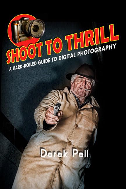 Shoot to Thrill: A HardBoiled Guide to Digital Photography,Used