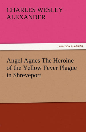 Angel Agnes the Heroine of the Yellow Fever Plague in Shreveport,Used