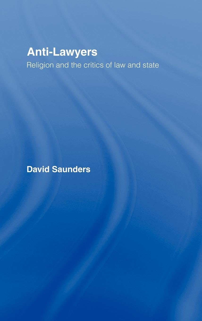Antilawyers: Religion And The Critics Of Law And State