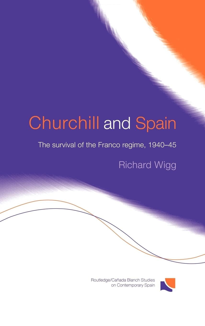 Churchill And Spain: The Survival Of The Franco Regime, 19401945 (Routledge/Canada Blanch Studies On Contemporary Spain)