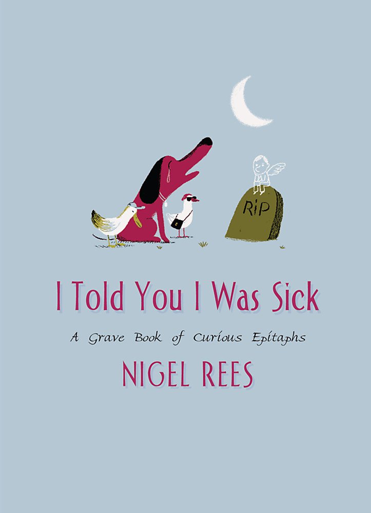 I Told You I Was Sick: A Grave Book of Curious Epitaphs,Used