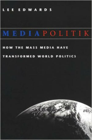 Mediapolitik: How the Mass Media Have Transformed World Politics,Used