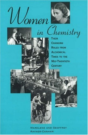 Women In Chemistry: Their Changing Roles From Alchemical Times To The Midtwentieth Century,New