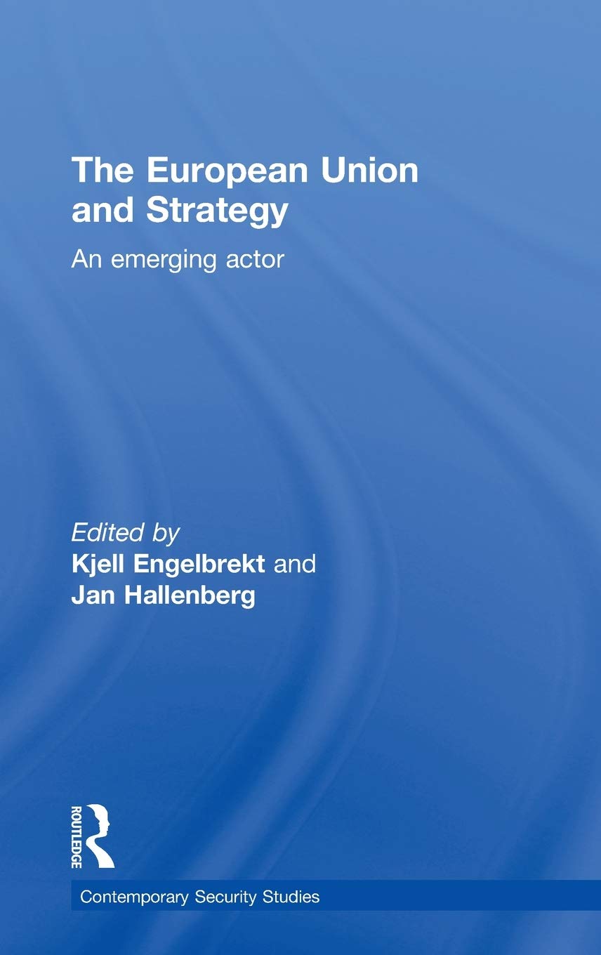 European Union and Strategy: An Emerging Actor (Contemporary Security Studies),New