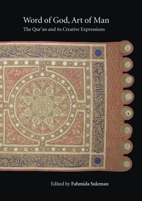 Word Of God, Art Of Man: The Qur'An And Its Creative Expressions: Selected Proceedings From The International Colloquium, London