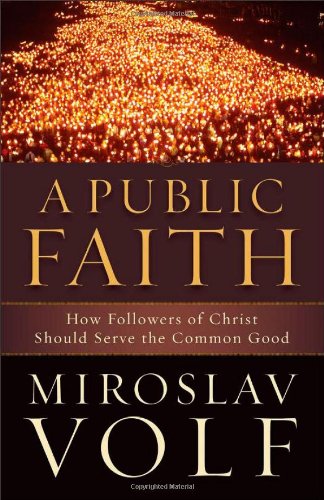 Public Faith, A: How Followers of Christ Should Serve the Common Good,New