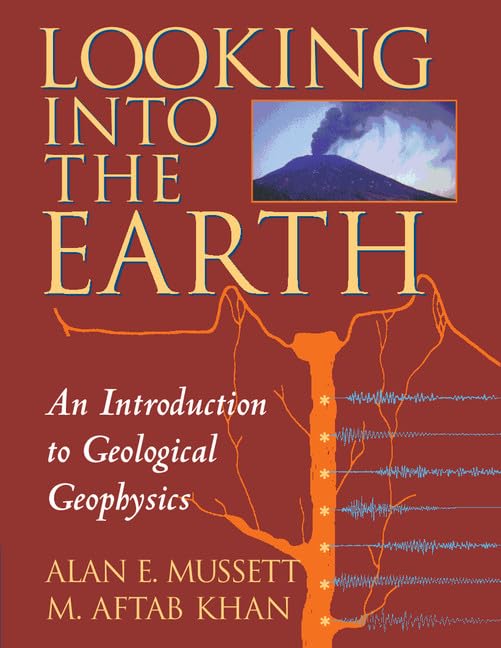 Looking into the Earth: An Introduction to Geological Geophysics,New