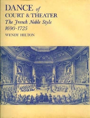 Dance of Court and Theater: The French Noble Style, 16901725,New