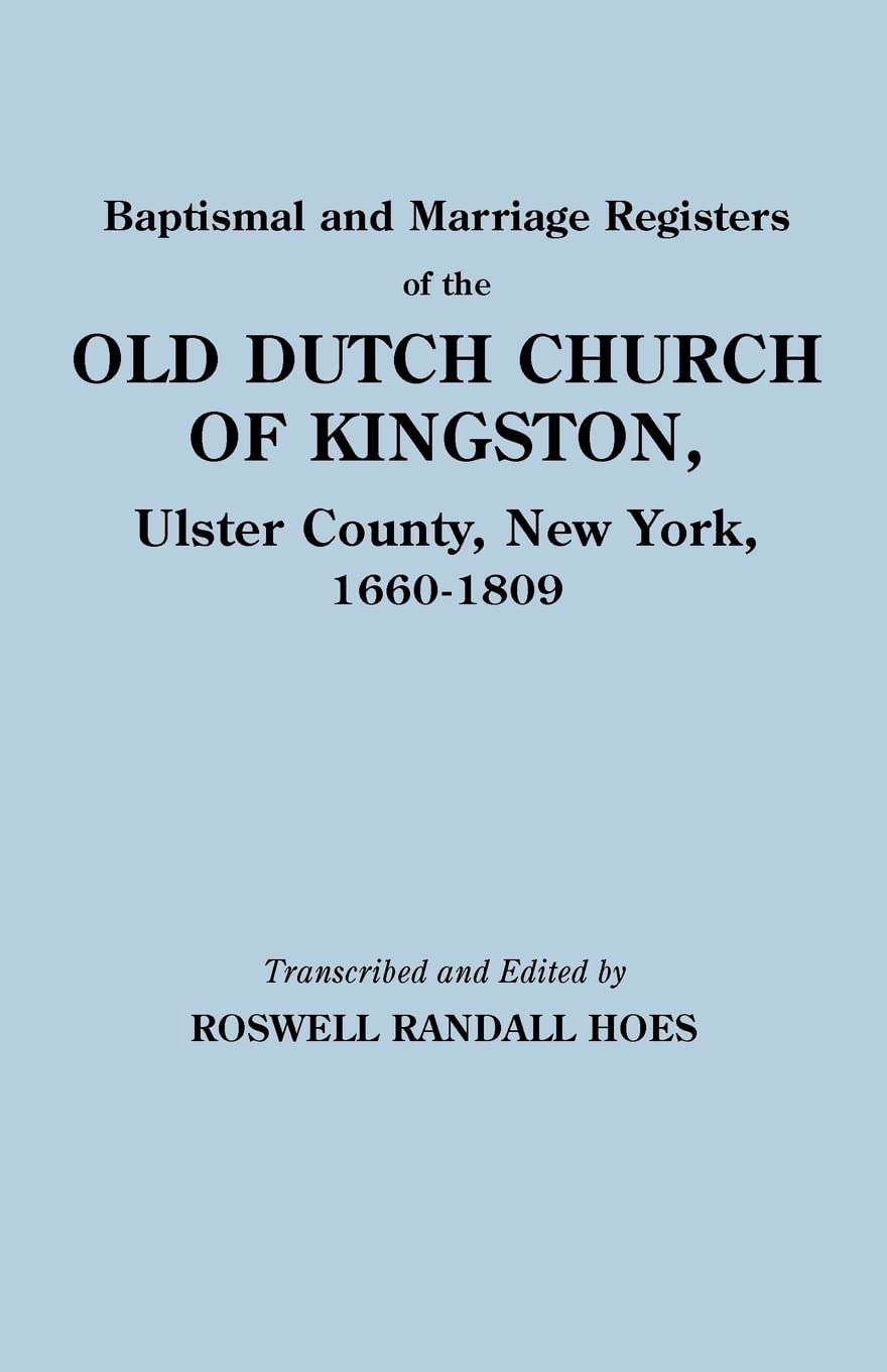 Baptismal And Marriage Registers Of The Old Dutch Church Of Kingston, Ulster County, New York, 16601809,Used