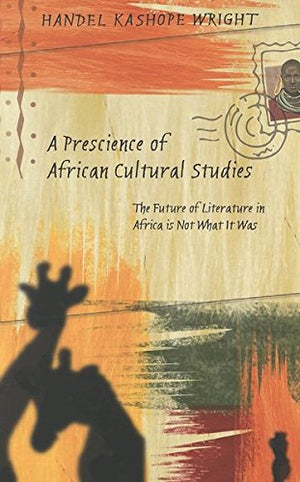 A Prescience of African Cultural Studies: The Future of Literature in Africa is Not What It Was (Counterpoints),New