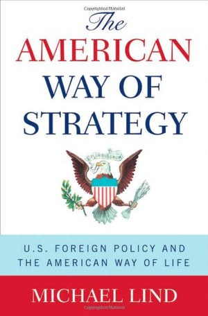 The American Way of Strategy: U.S. Foreign Policy and the American Way of Life,New