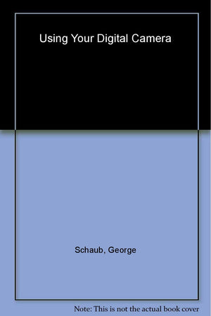 Using Your Digital Camera: A Basic Guide to Taking, Manipulating, Printing, and Storing Your Photographs,Used