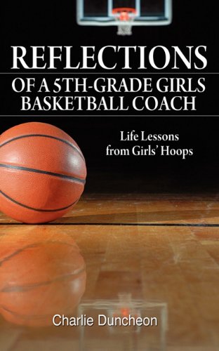 Reflections of a 5thGrade Girls Basketball Coach: Life Lessons from Girls' Hoops,Used