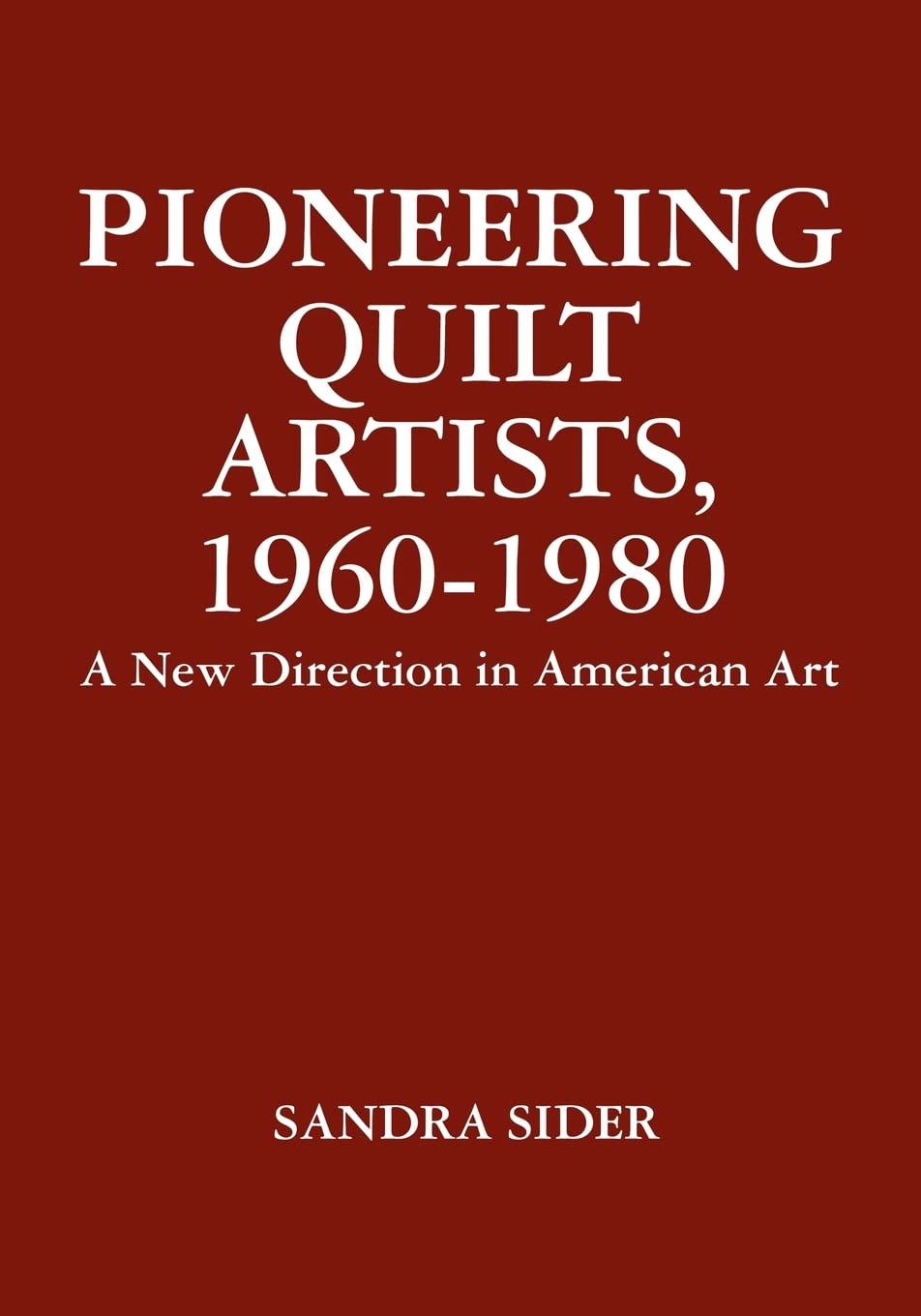 Pioneering Quilt Artists, 19601980: A New Direction In American Art,Used