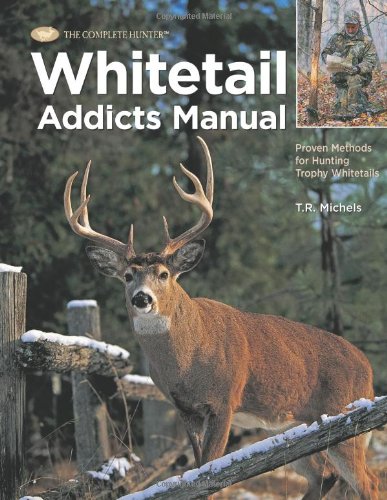 Whitetail Addicts Manual: Proven Methods for Hunting Trophy Whitetail (The Complete Hunter),New