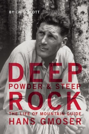 Deep Powder and Steep Rock: The Life of Mountain Guide Hans Gmoser,Used