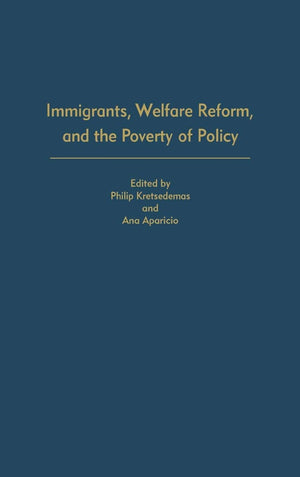 Immigrants, Welfare Reform, And The Poverty Of Policy
