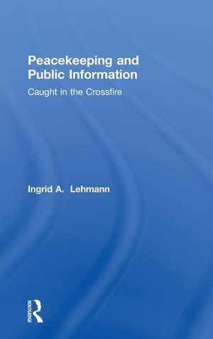 Peacekeeping and Public Information: Caught in the Crossfire (Cass Series on Peacekeeping, 5),Used