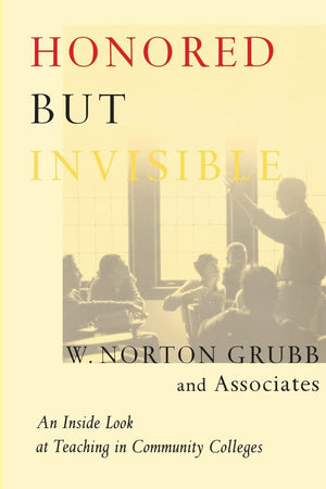 Honored But Invisible: An Inside Look At Teaching In Community Colleges,New