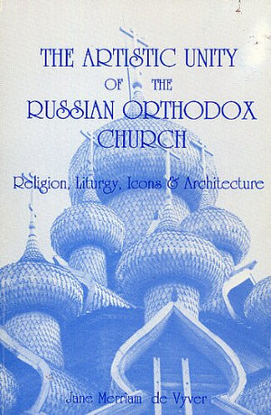 The Artistic Unity of the Russian Orthodox Church: Religion, Liturgy, Icons and Architecture,Used