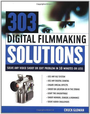 303 Digital Filmmaking Solutions : Solve Any Video Shoot Or Edit Problem In Ten Minutes Or Less, For Ten Dollar Or Less (Digital,New
