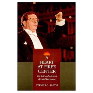 A Heart at Fire s Center: The Life and Music of Bernard Herrmann