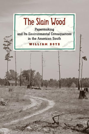 The Slain Wood: Papermaking and Its Environmental Consequences in the American South (Studies in Industry and Society),Used